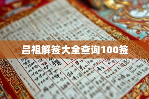 吕祖解签大全查询100签 吕祖解签大全查询100签