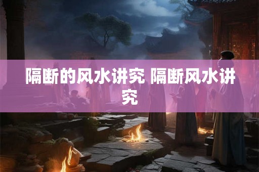 隔断的风水讲究 隔断风水讲究 隔断的风水讲究 隔断风水讲究