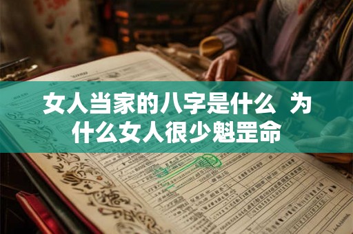 女人当家的八字是什么  为什么女人很少魁罡命