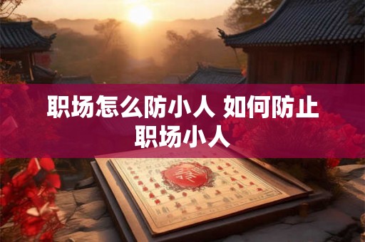 职场怎么防小人 如何防止职场小人