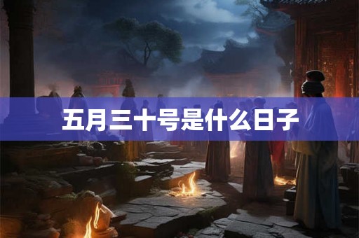 五月三十号是什么日子