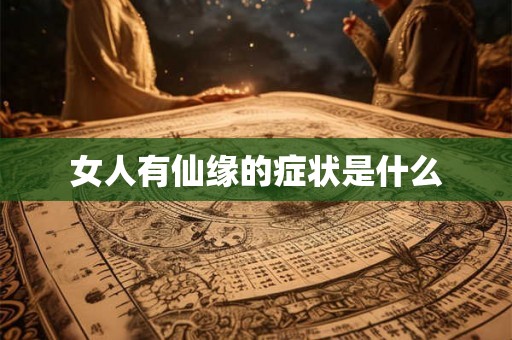 女人有仙缘的症状是什么