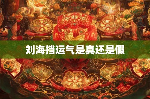刘海挡运气是真还是假 刘海挡运气是真还是假