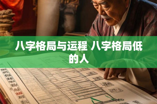 八字格局与运程 八字格局低的人 八字格局与运程 八字格局低的人