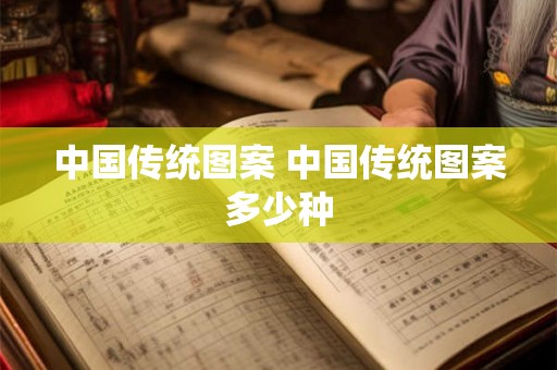 中国传统图案 中国传统图案多少种 中国传统图案 中国传统图案多少种