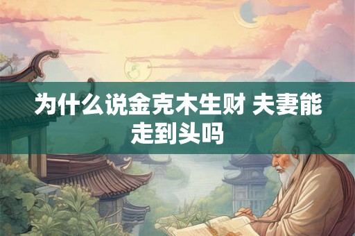 为什么说金克木生财 夫妻能走到头吗