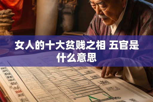 女人的十大贫贱之相 五官是什么意思 女人的十大贫贱之相 五官是什么意思