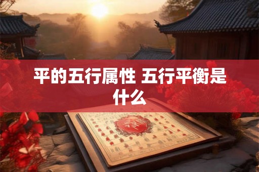 平的五行属性 五行平衡是什么 平的五行属性 五行平衡是什么