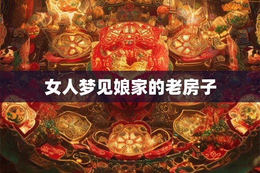 女人梦见娘家的老房子