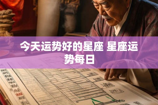 今天运势好的星座 星座运势每日 今天运势好的星座 星座运势每日