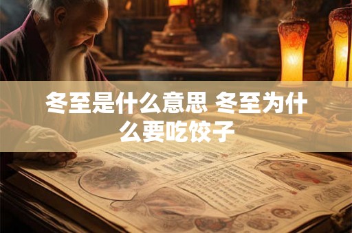 冬至是什么意思 冬至为什么要吃饺子 冬至是什么意思 冬至为什么要吃饺子