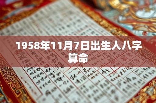 1958年11月7日出生人八字算命 1958年11月7日出生人八字算命