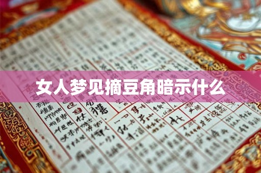 女人梦见摘豆角暗示什么