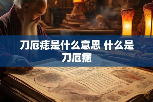刀厄痣是什么意思 什么是刀厄痣