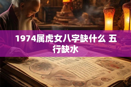 1974属虎女八字缺什么 五行缺水