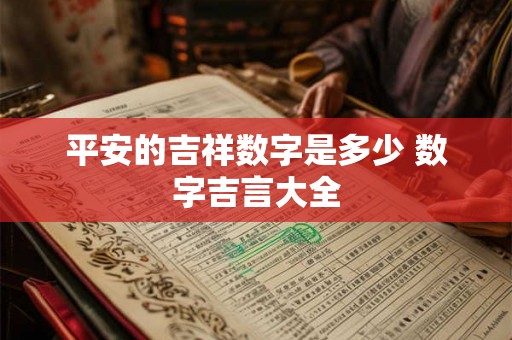 平安的吉祥数字是多少 数字吉言大全