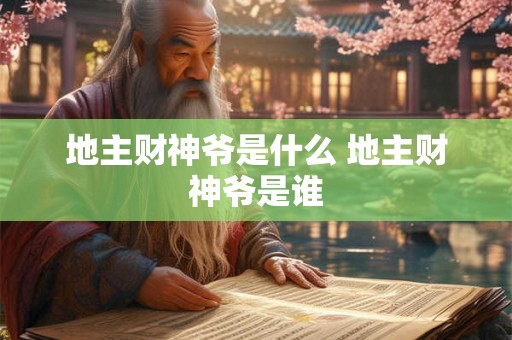 地主财神爷是什么 地主财神爷是谁 地主财神爷是什么 地主财神爷是谁