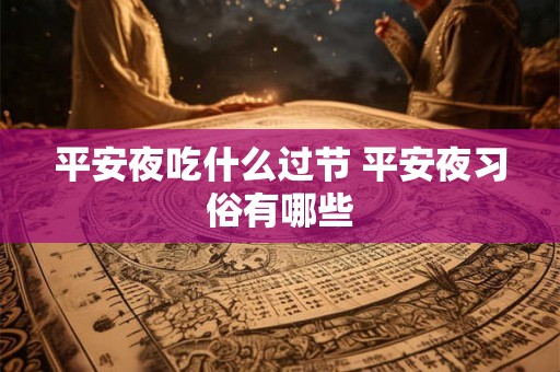 平安夜吃什么过节 平安夜习俗有哪些