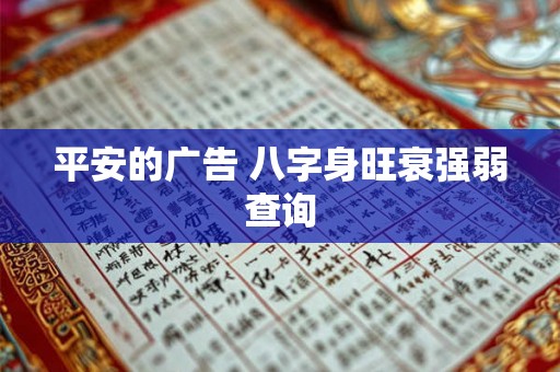 平安的广告 八字身旺衰强弱查询 平安的广告 八字身旺衰强弱查询