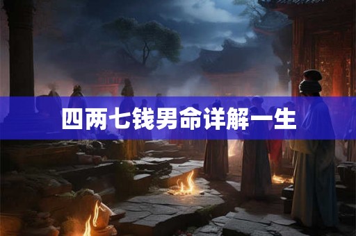 四两七钱男命详解一生 四两七钱男命详解一生