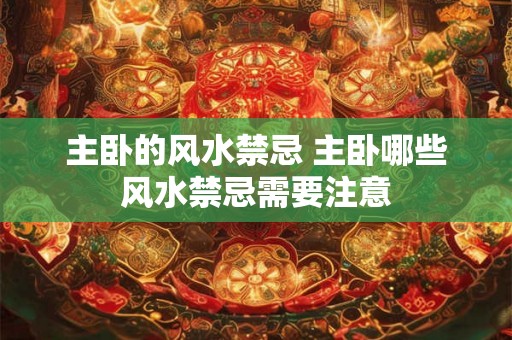 主卧的风水禁忌 主卧哪些风水禁忌需要注意