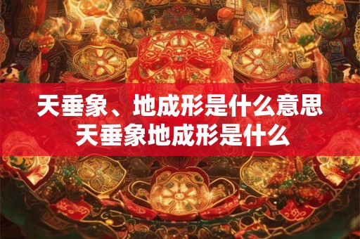 天垂象、地成形是什么意思 天垂象地成形是什么