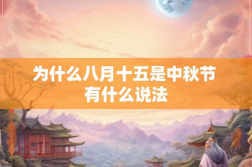 为什么八月十五是中秋节 有什么说法 为什么八月十五是中秋节 有什么说法
