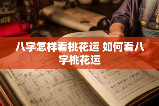 八字怎样看桃花运 如何看八字桃花运