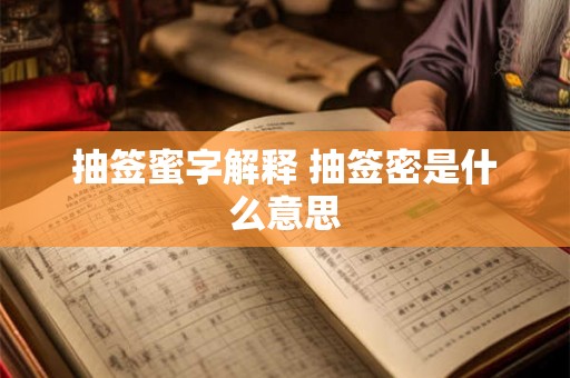 抽签蜜字解释 抽签密是什么意思 抽签蜜字解释 抽签密是什么意思