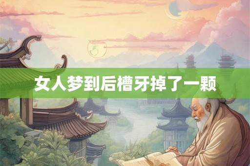 女人梦到后槽牙掉了一颗 女人梦到后槽牙掉了一颗