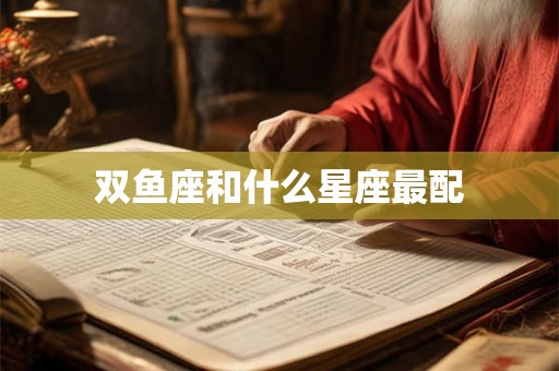 双鱼座和什么星座最配 双鱼座和什么星座最配
