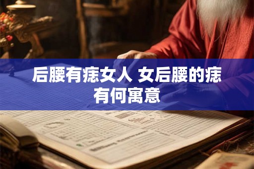 后腰有痣女人 女后腰的痣有何寓意
