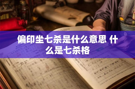 偏印坐七杀是什么意思 什么是七杀格