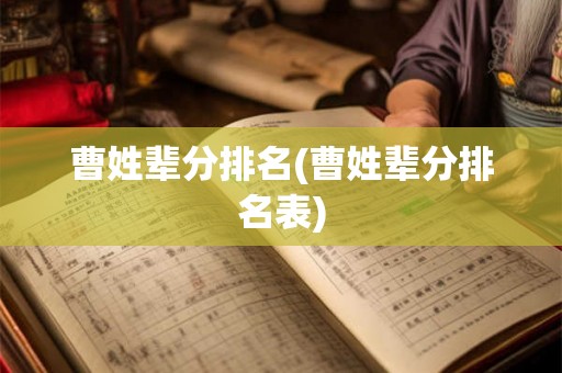 曹姓辈分排名(曹姓辈分排名表) 曹姓辈分排名(曹姓辈分排名表)