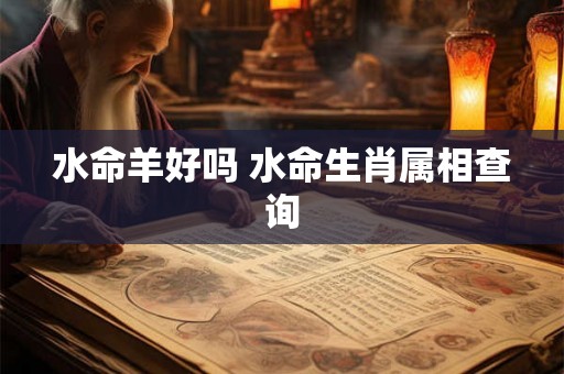 水命羊好吗 水命生肖属相查询 水命羊好吗 水命生肖属相查询