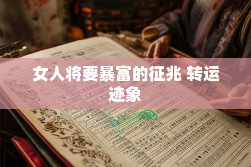 女人将要暴富的征兆 转运迹象 女人将要暴富的征兆 转运迹象