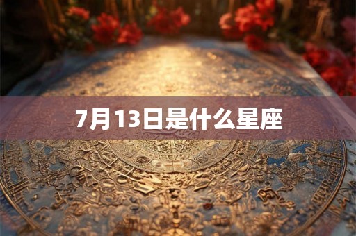 7月13日是什么星座 7月13日是什么星座