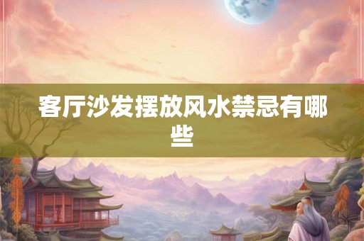 客厅沙发摆放风水禁忌有哪些 客厅沙发摆放风水禁忌有哪些