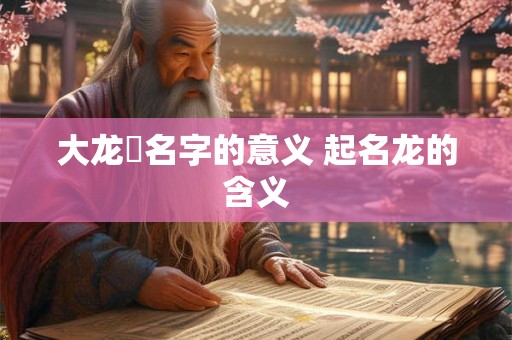 大龙燚名字的意义 起名龙的含义 大龙燚名字的意义 起名龙的含义