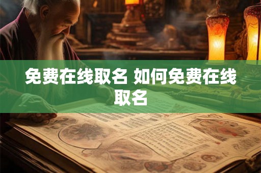 免费在线取名 如何免费在线取名