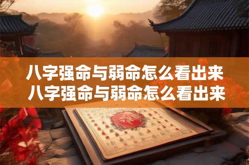 八字强命与弱命怎么看出来 八字强命与弱命怎么看出来的 八字强命与弱命怎么看出来 八字强命与弱命怎么看出来的