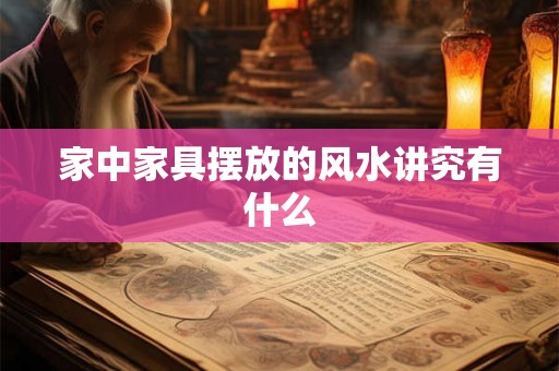 家中家具摆放的风水讲究有什么 家中家具摆放的风水讲究有什么