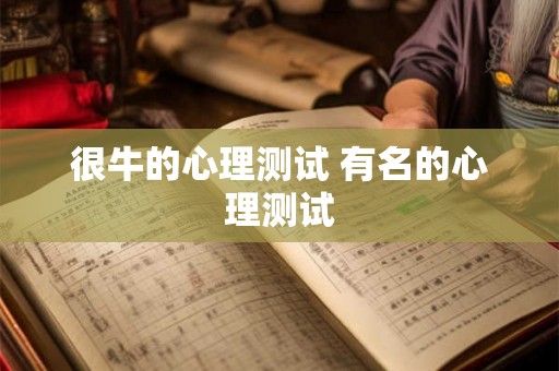 很牛的心理测试 有名的心理测试 很牛的心理测试 有名的心理测试
