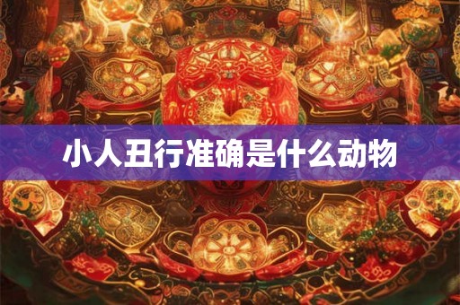 小人丑行准确是什么动物