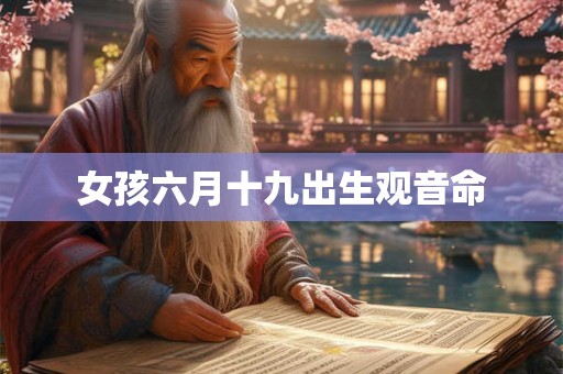 女孩六月十九出生观音命