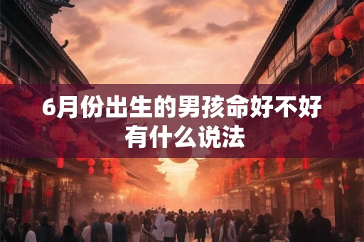 6月份出生的男孩命好不好 有什么说法