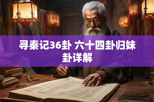 寻秦记36卦 六十四卦归妹卦详解 寻秦记36卦 六十四卦归妹卦详解