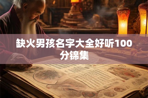 缺火男孩名字大全好听100分锦集 缺火男孩名字大全好听100分锦集