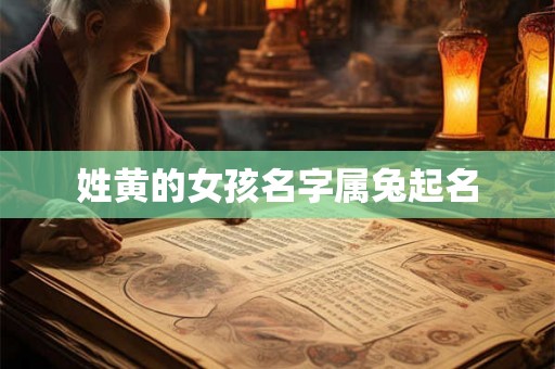 姓黄的女孩名字属兔起名 姓黄的女孩名字属兔起名