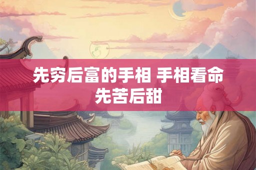 先穷后富的手相 手相看命先苦后甜